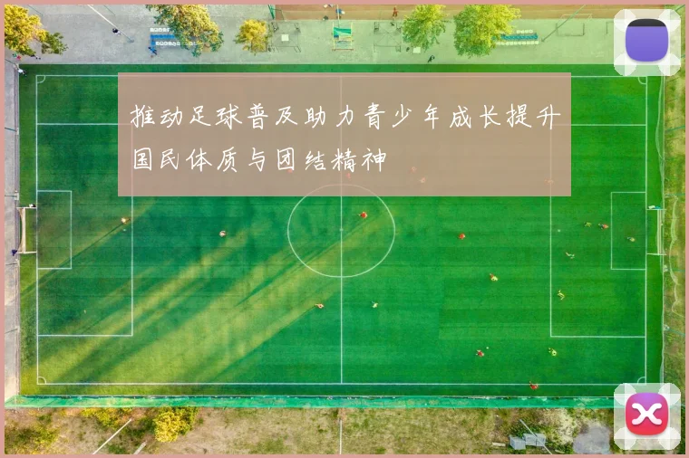 推动足球普及助力青少年成长提升国民体质与团结精神
