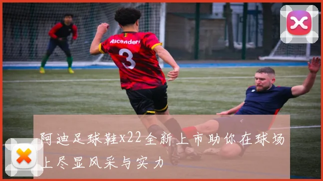 阿迪足球鞋x22全新上市助你在球场上尽显风采与实力