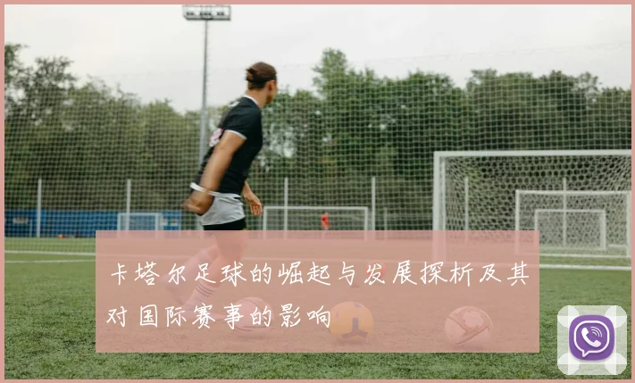 卡塔尔足球的崛起与发展探析及其对国际赛事的影响